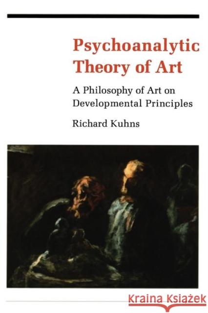 Psychoanalytic Theory of Art: A Philosophy of Art on Developmental Principles Kuhns, Richard 9780231056212