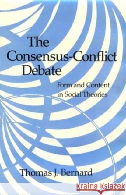 The Consensus-Conflict Debate: Form and Content in Social Theories Bernard, Thomas J. 9780231056700 Columbia University Press