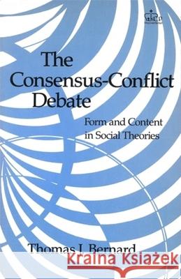 The Consensus-Conflict Debate: Form and Content in Social Theories Bernard, Thomas J. 9780231056700