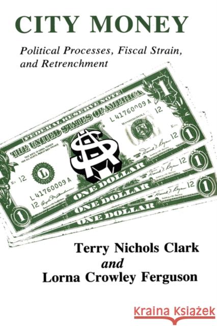 City Money: Political Processes Fiscal Strain and Retrenchment Clark, Terry Nichols 9780231056885