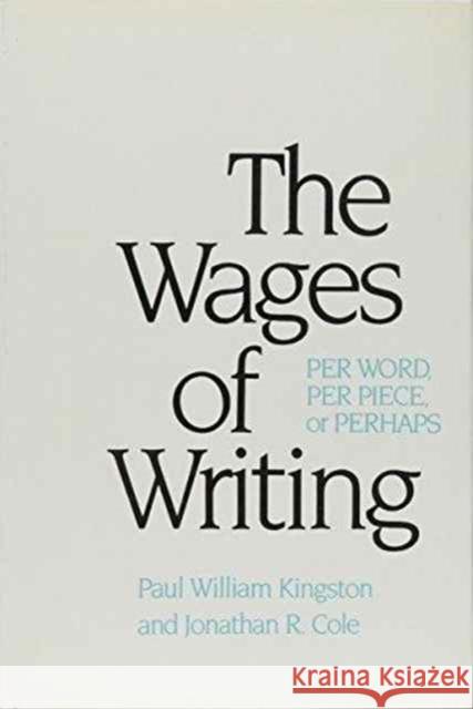 The Wages of Writing: Per Word, Per Piece, or Perhaps Kingston, Paul William 9780231057868
