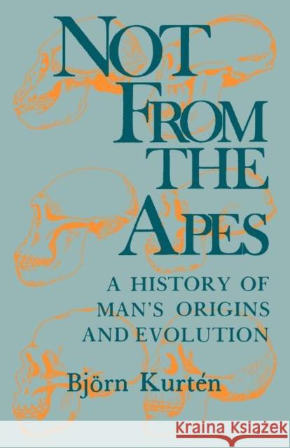 Not from the Apes : A History of Man's Origins and Evolution Bjorn Kurten Bjvrn Kurtin Bjrn Kurtn 9780231058155 Columbia University Press