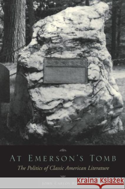 At Emerson's Tomb: The Politics of Classic American Literature Rowe, John Carlos 9780231058957 Columbia University Press