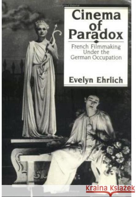 Cinema of Paradox: French Filmmaking Under the German Occupation Ehrlich, Evelyn 9780231059268 Columbia University Press