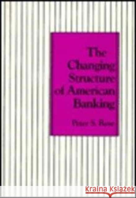 The Changing Structure of American Banking Peter S. Rose 9780231059800 Columbia University Press