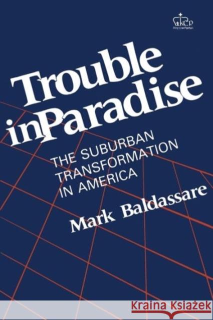 Trouble in Paradise: The Suburban Transformation in America Baldassare, Mark 9780231060158