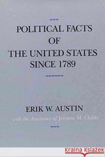 Political Facts of the United States Since 1789 Erik W. Austin Jerome Clubb 9780231060943 Columbia University Press