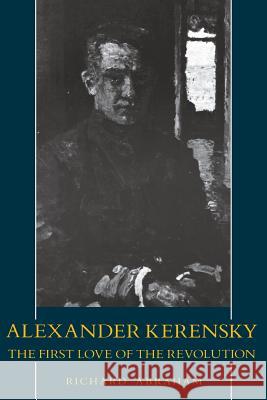 Alexander Kerensky: The First Love of the Revolution Abraham, Richard 9780231061094 Columbia University Press