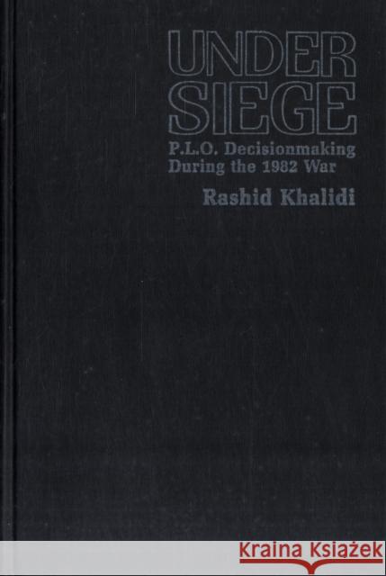 Under Siege: PLO Decisionmaking During the 1982 War Khalidi, Rashid 9780231061865