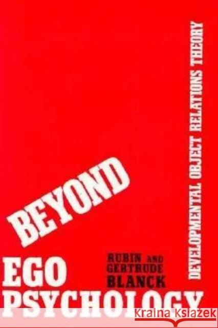 Beyond Ego Psychology: Developmental Object Relations Theory Blanck, Gertrude 9780231062664 Columbia University Press