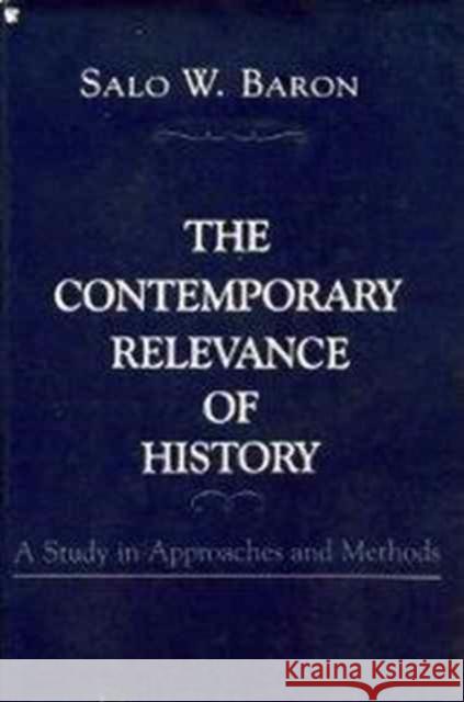 The Contemporary Relevance of History: A Study in Approaches and Methods Baron, Salo Wittmayer 9780231063364 Columbia University Press