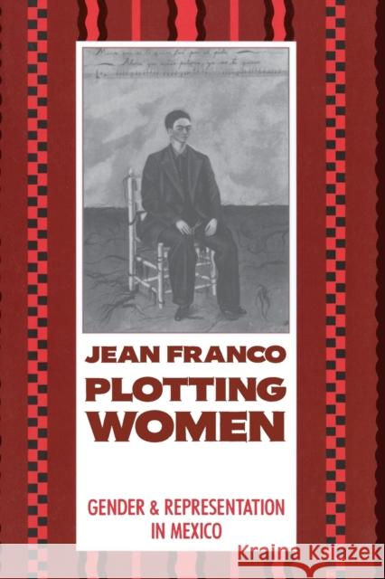 Plotting Women: Gender and Representation in Mexico Franco, Jean 9780231064231 Columbia University Press
