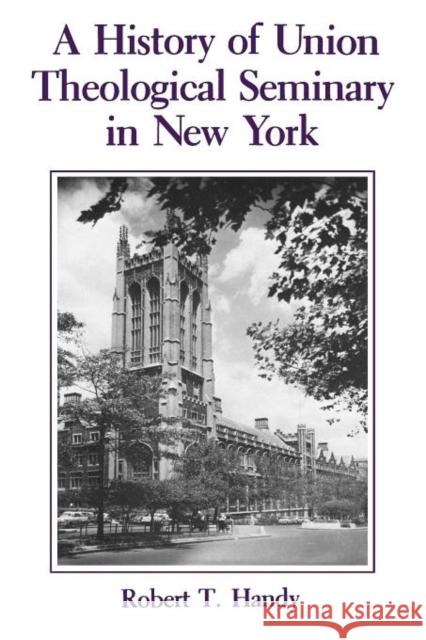 A History of Union Theological Seminary in New York Robert T. Handy   9780231064552