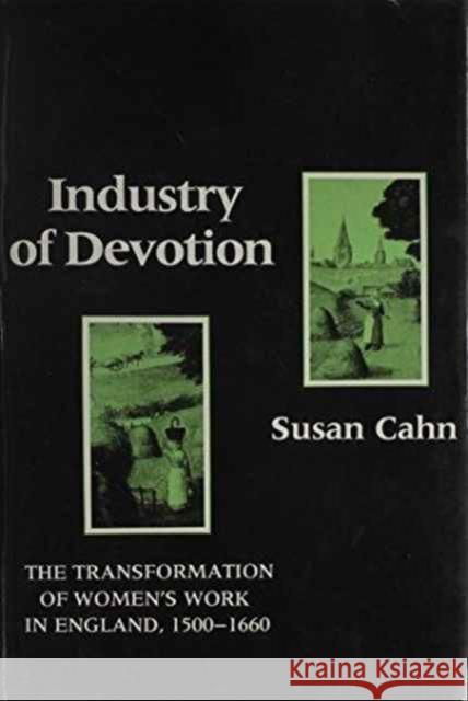 Industry of Devotion: The Transformation of Women's Work in England, 1500-1660 Cahn, Susan 9780231065009