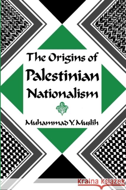 The Origins of Palestinian Nationalism Muhannad Y. Muslih Muhammad Y. Muslih 9780231065092 Columbia University Press