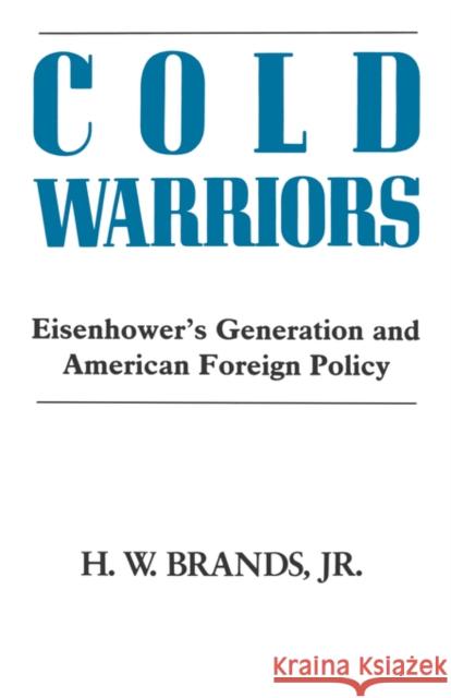 Cold Warriors: Eisenhower's Generation and the Making of American Foreign Policy Brands, Henry William 9780231065269 Columbia University Press