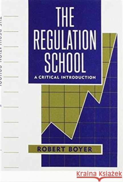 The Regulation School: A Critical Introduction Boyer, Robert 9780231065481 Columbia University Press