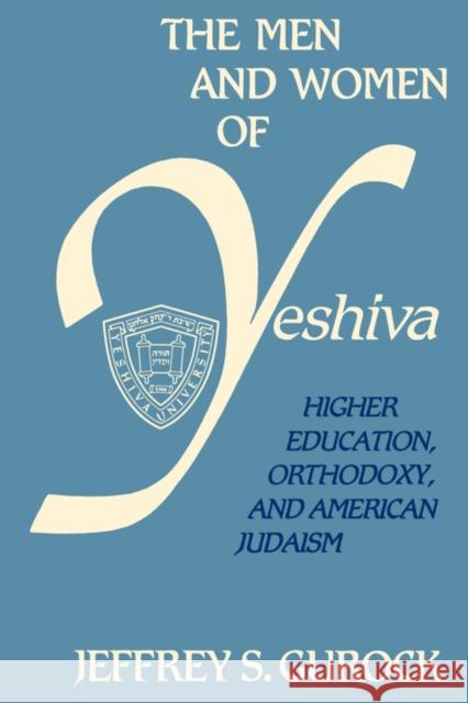 The Men and Women of Yeshiva: Higher Education, Orthodoxy, and American Judaism Gurock, Jeffrey 9780231066181 Columbia University Press