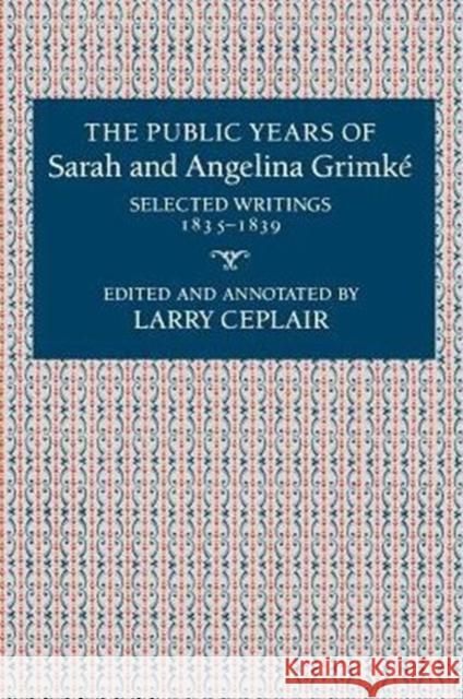The Public Years of Sarah and Angelina Grimké: Selected Writings, 1835-1839 Ceplair, Larry 9780231068017 Columbia University Press