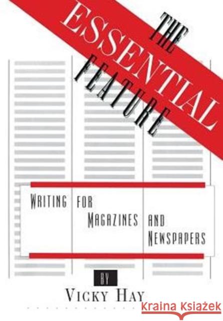 The Essential Feature: Writing for Magazines and Newspapers Hay, Vicky 9780231068871 Columbia University Press