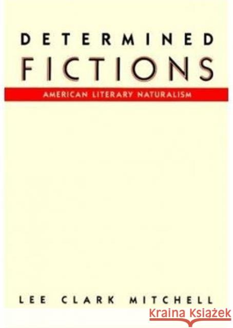 Determined Fictions: American Literary Naturalism Mitchell, Lee Clark 9780231068987 Columbia University Press