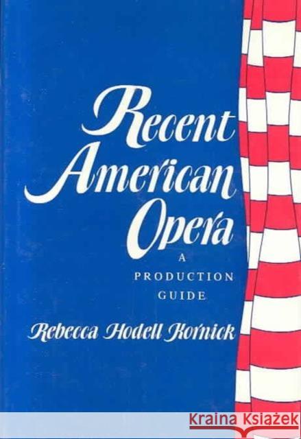 Recent American Opera: A Production Guide Kornick, Rebecca 9780231069205 Columbia University Press
