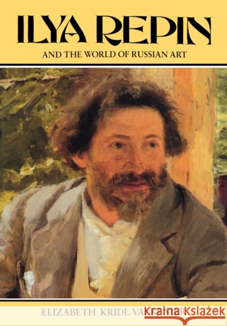 Ilya Repin and the World of Russian Art Elizabeth K. Valkenier 9780231069649 Columbia University Press