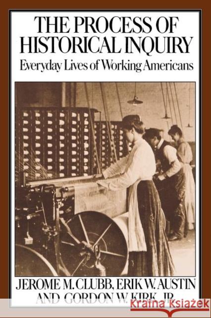 The Process of Historical Inquiry: Everyday Lives of Working Americans Clubb, Jerome M. 9780231069670
