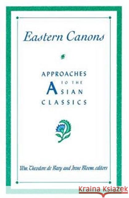 Eastern Canons: Approaches to the Asian Classics Bary, Wm Theodore de 9780231070058 Columbia University Press
