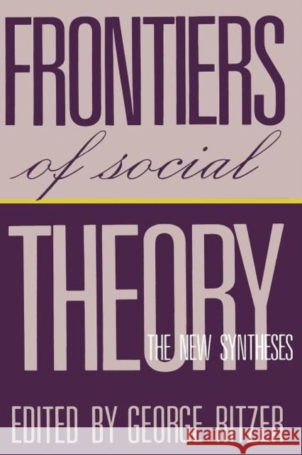 Frontiers of Social Theory: The New Synthesis Ritzer, George 9780231070799 Columbia University Press