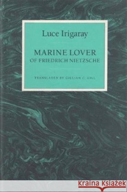 Marine Lover of Friedrich Nietzsche Luce Irigaray Gillian C. Gill 9780231070829 Columbia University Press