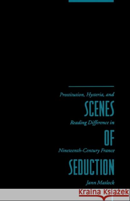Scenes of Seduction: Prostitution, Hysteria, and Reading Difference in Nineteenth-Century France Matlock, Jann 9780231072069 Columbia University Press
