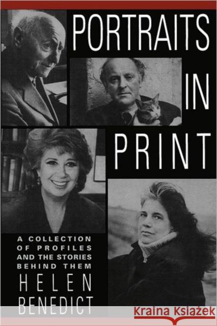 Portraits in Print: A Collection of Profiles and the Stories Behind Them Benedict, Helen 9780231072274 Columbia University Press