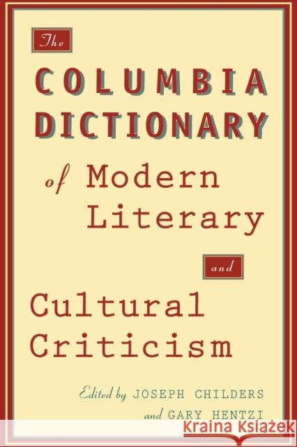 The Columbia Dictionary of Modern Literary and Cultural Criticism Joseph Childers Gary Hentzi 9780231072434