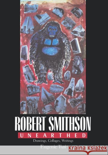 Robert Smithson Unearthed: Drawings, Collages, Writings Tsai, Eugenie 9780231072588 Columbia University Press