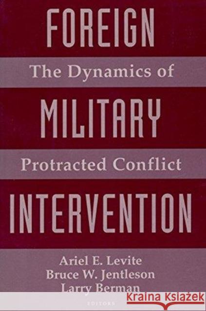 Foreign Military Intervention: The Dynamics of Protracted Conflict Levite, Ariel 9780231072946