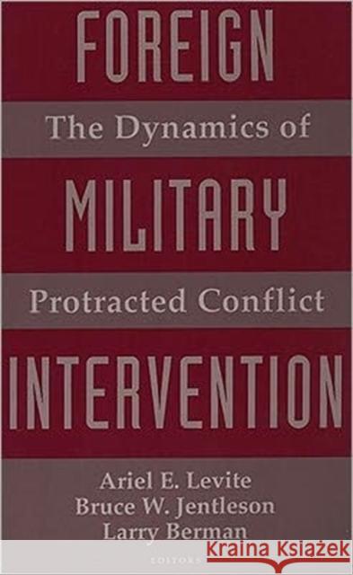 Foreign Military Intervention: The Dynamics of Protracted Conflict Levite, Ariel 9780231072953 Columbia University Press
