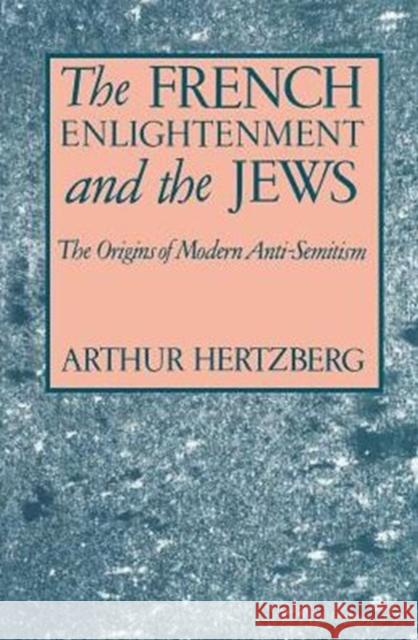 The French Enlightenment and the Jews: The Origins of Modern Anti-Semitism Hertzberg, Arthur 9780231073851 Columbia University Press