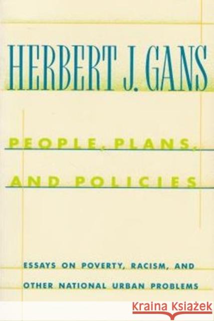 People, Plans, and Policies : Essays on Poverty, Racism, and Other National Urban Problems Herbert Gans 9780231074025 Columbia University Press