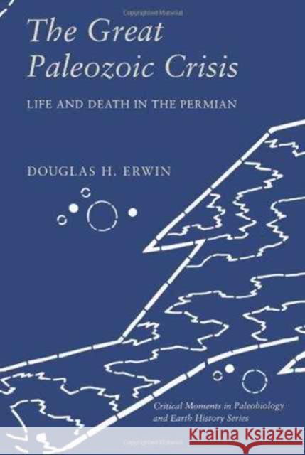 The Great Paleozoic Crisis: Life and Death in the Permian Erwin, Douglas 9780231074667