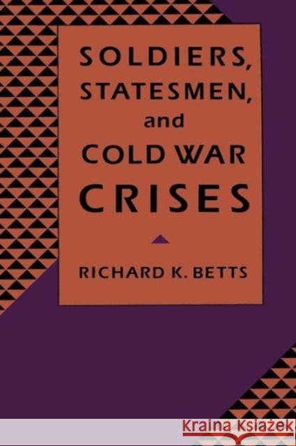 Soldiers, Statesman, and Cold War Crises Betts, Richard 9780231074698