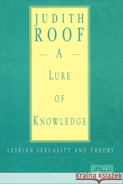 A Lure of Knowledge : Lesbian Sexuality and Theory Judith Roof Larry P. Gross Lillian Faderman 9780231074872 Columbia University Press