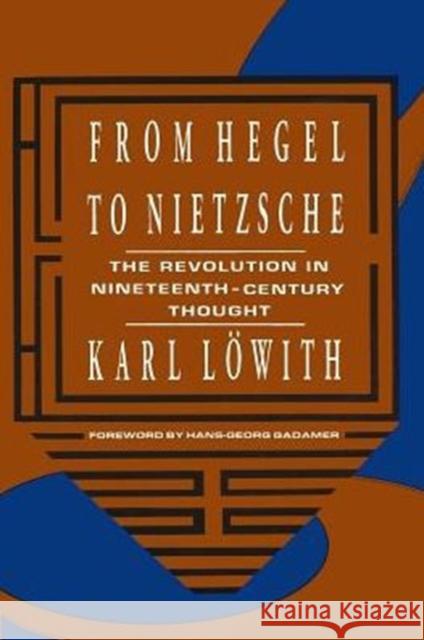 From Hegel to Nietzsche: The Revolution in Nineteenth-Century Thought Karl Lowith 9780231074995 Columbia University Press