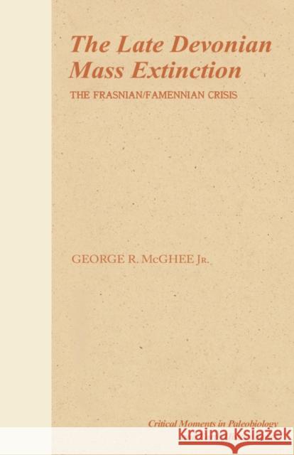 The Late Devonian Mass Extinction: The Frasnian/Famennian Crisis McGhee, George 9780231075046 UNIVERSITY PRESSES OF CALIFORNIA, COLUMBIA AN
