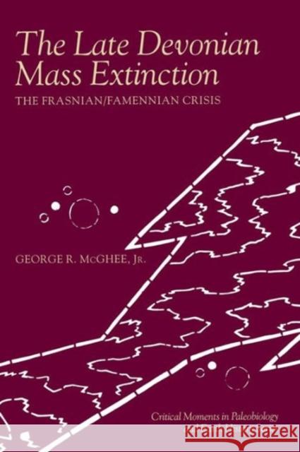 The Late Devonian Mass Extinction: The Frasnian/Famennian Crisis McGhee, George 9780231075053 Columbia University Press