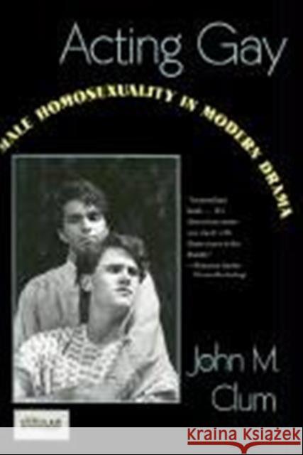 Acting Gay: Male Homosexuality in Modern Drama Clum, John 9780231075107 Columbia University Press