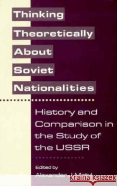 Thinking Theoretically about Soviet Nationalities: History and Comparison in the Study of the USSR Motyl, Alexander 9780231075138 Columbia University Press
