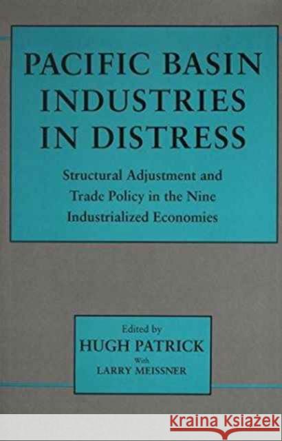 Pacific Basin Industries in Distress: Structural Adjustment and Trade Policy in the Nine Industrialized Economies Patrick, Hugh 9780231075701