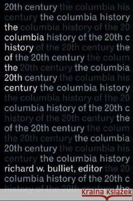 The Columbia History of the Twentieth Century Richard W. Bulliet 9780231076289 Columbia University Press