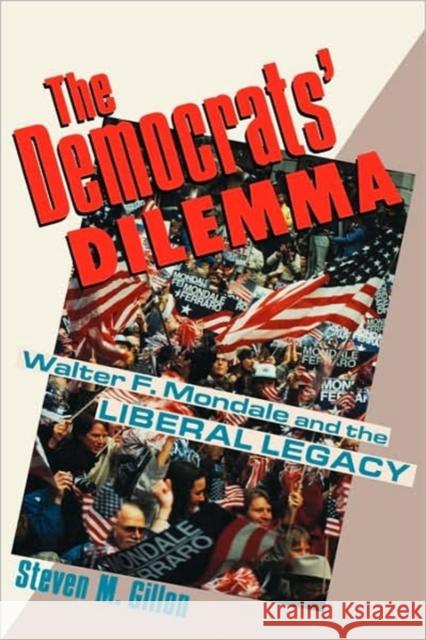 Democrats' Dilemma: Walter F. Mondale and the Liberal Legacy Gillon, Steven M. 9780231076302 Columbia University Press